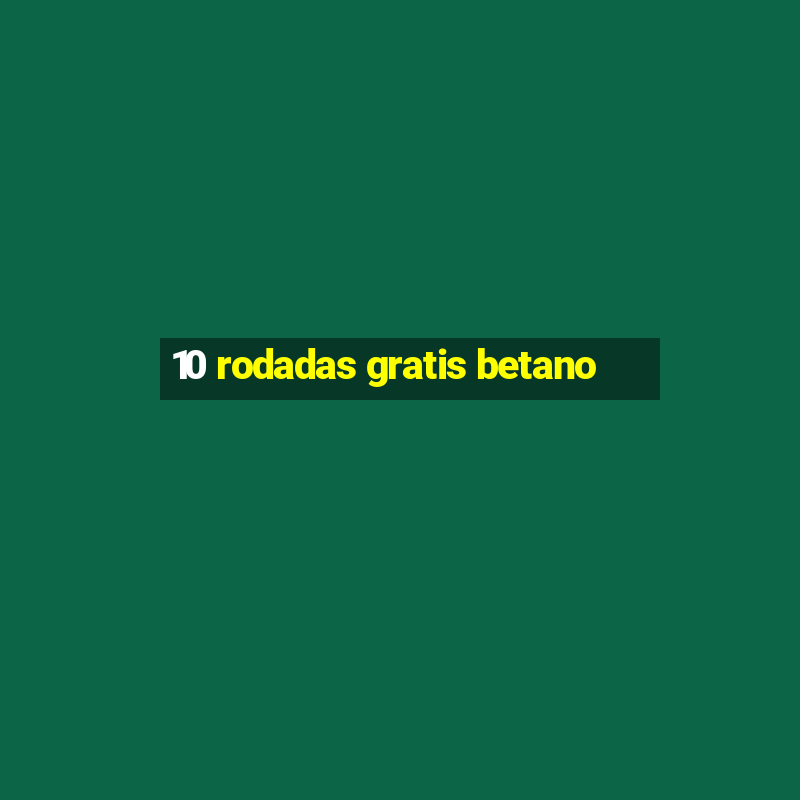 10 rodadas gratis betano