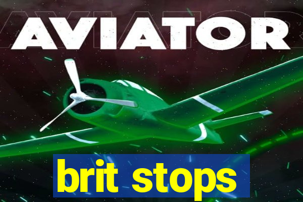 brit stops