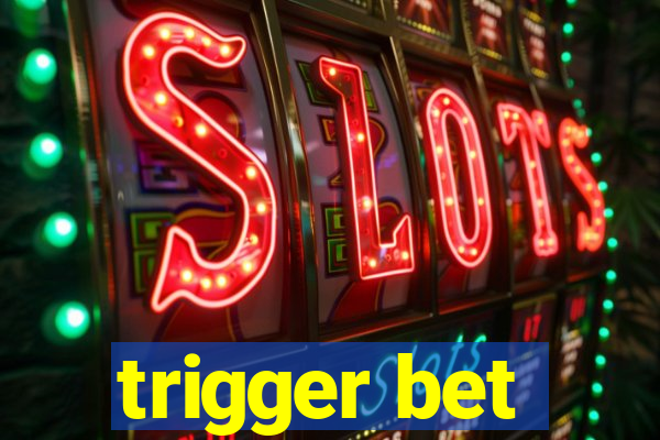 trigger bet