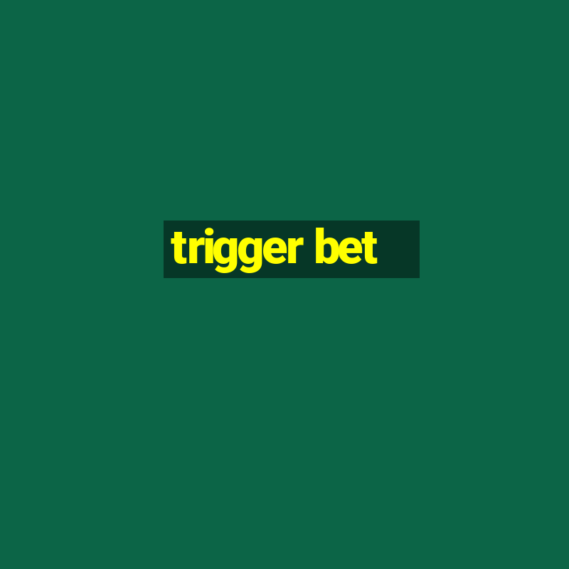 trigger bet