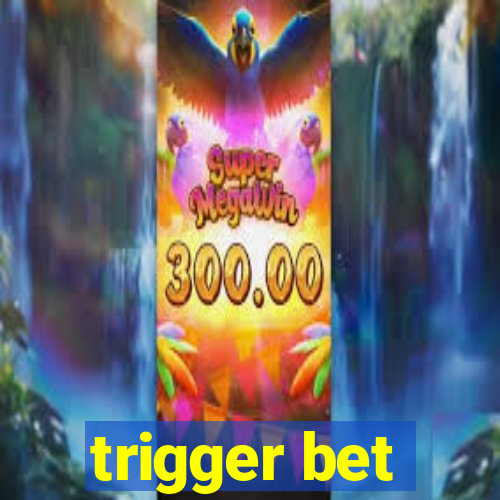 trigger bet