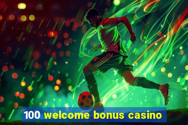 100 welcome bonus casino