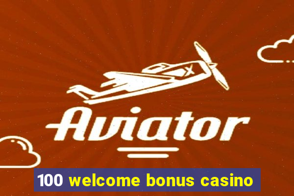 100 welcome bonus casino