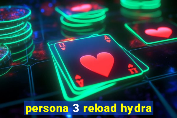 persona 3 reload hydra