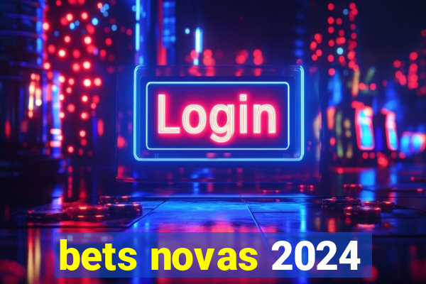 bets novas 2024