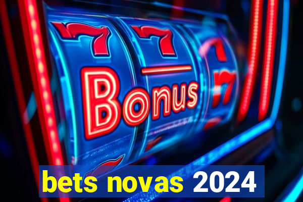 bets novas 2024