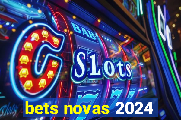 bets novas 2024