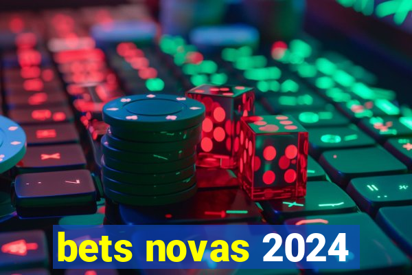 bets novas 2024