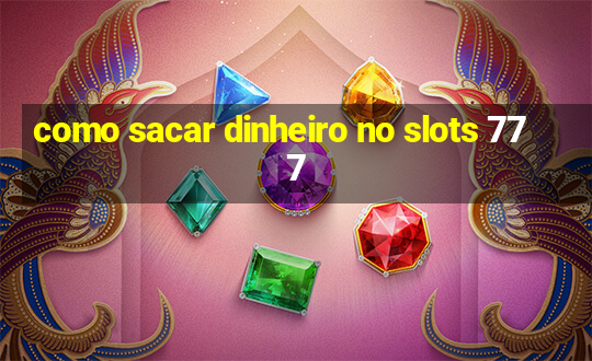 como sacar dinheiro no slots 777