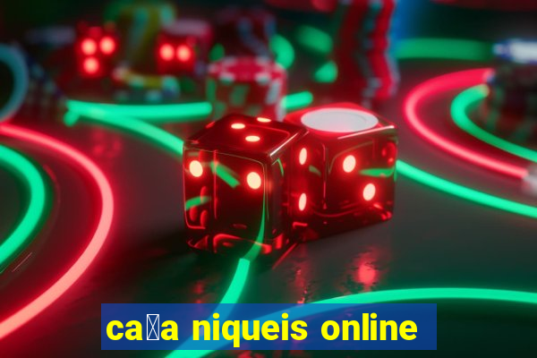 ca莽a niqueis online