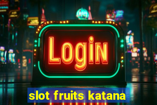 slot fruits katana