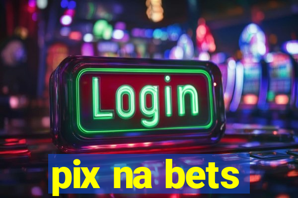 pix na bets