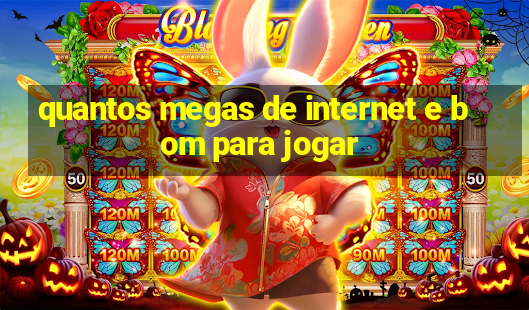 quantos megas de internet e bom para jogar