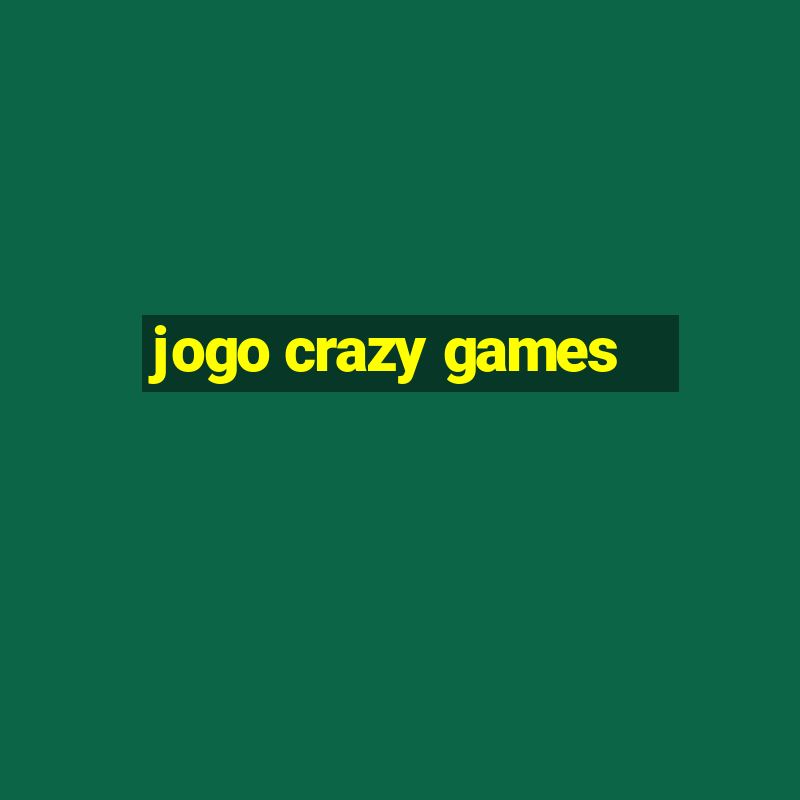 jogo crazy games