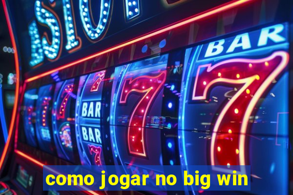 como jogar no big win