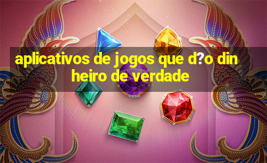 aplicativos de jogos que d?o dinheiro de verdade