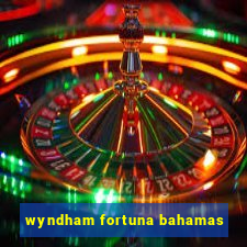 wyndham fortuna bahamas