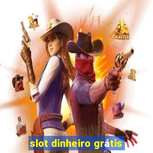 slot dinheiro grátis