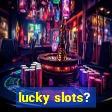 lucky slots?