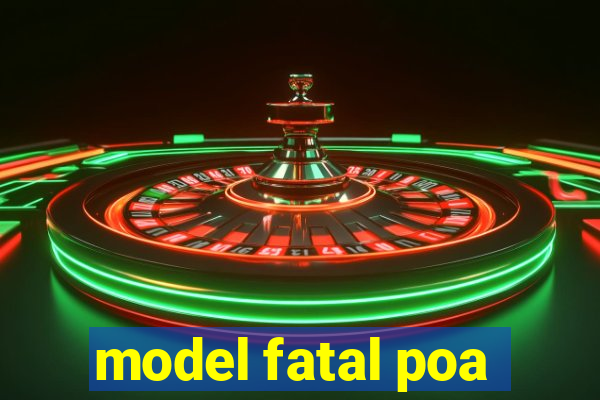 model fatal poa