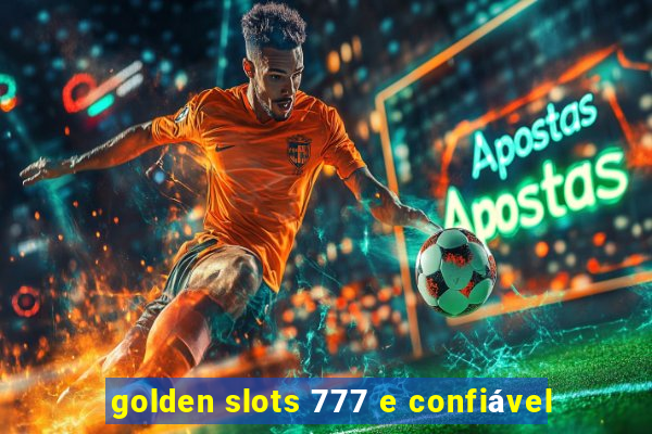 golden slots 777 e confiável