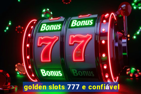 golden slots 777 e confiável