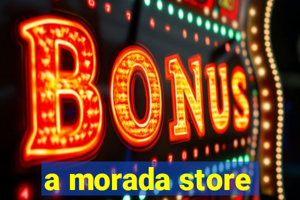 a morada store