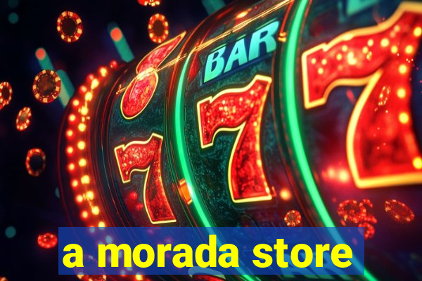 a morada store