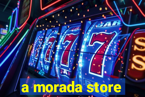 a morada store