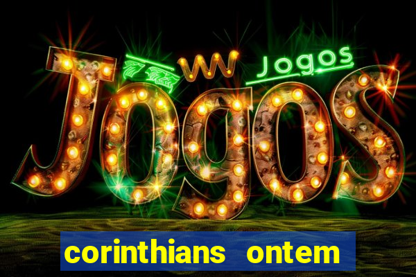 corinthians ontem perdeu ou ganhou