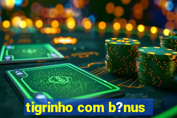 tigrinho com b?nus