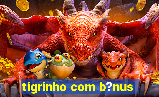 tigrinho com b?nus