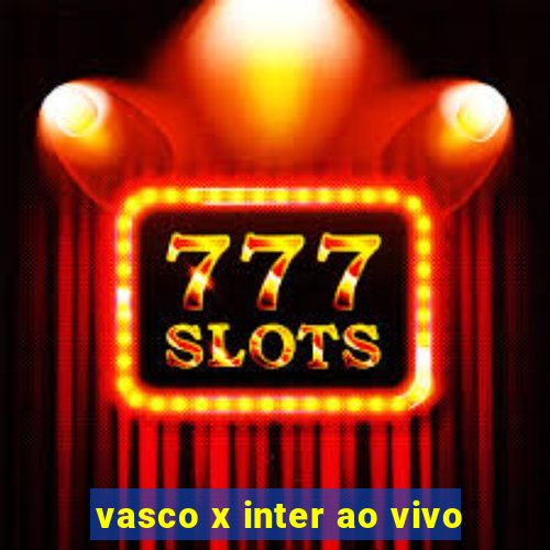 vasco x inter ao vivo