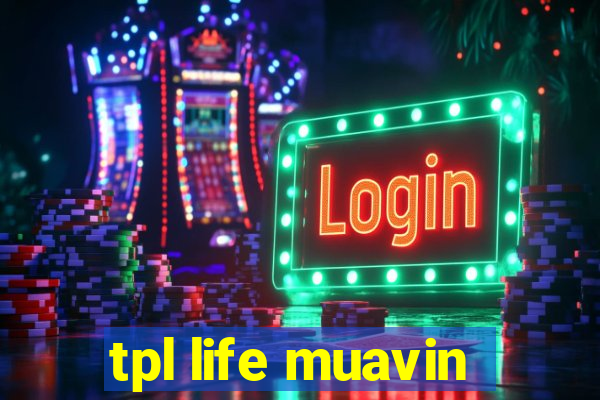 tpl life muavin