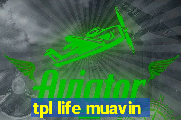 tpl life muavin