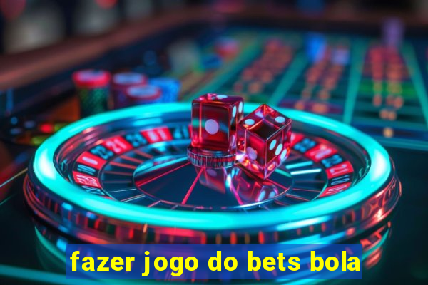 fazer jogo do bets bola