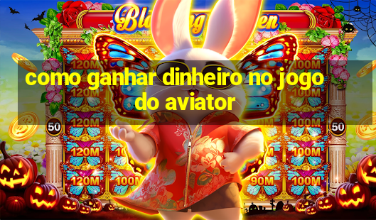 como ganhar dinheiro no jogo do aviator