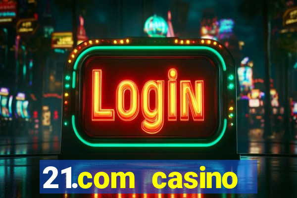 21.com casino casino online