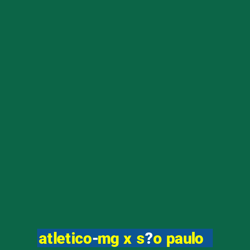 atletico-mg x s?o paulo