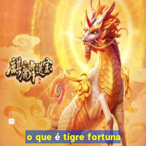 o que é tigre fortuna