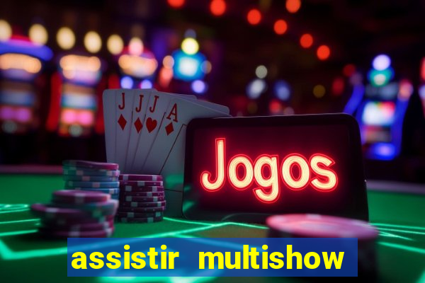 assistir multishow online ao vivo