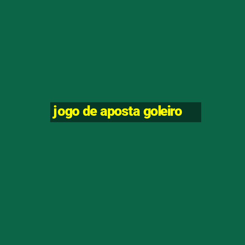 jogo de aposta goleiro