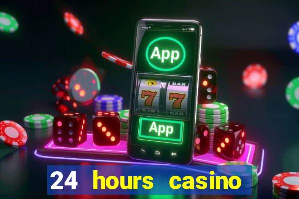 24 hours casino near me