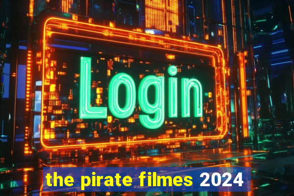 the pirate filmes 2024