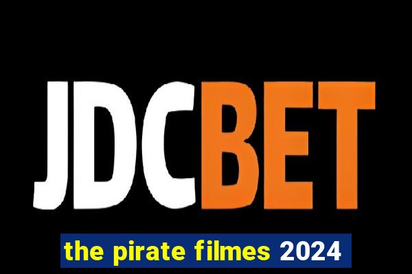 the pirate filmes 2024