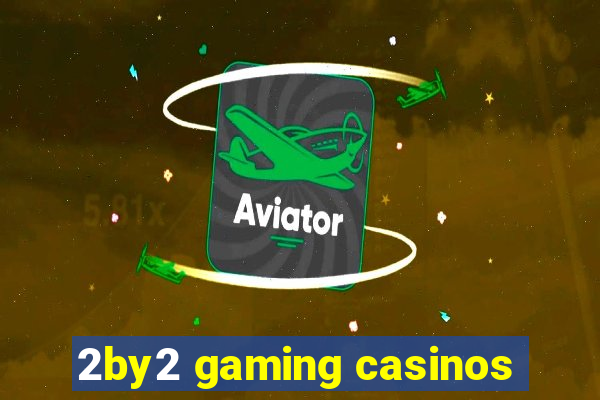 2by2 gaming casinos