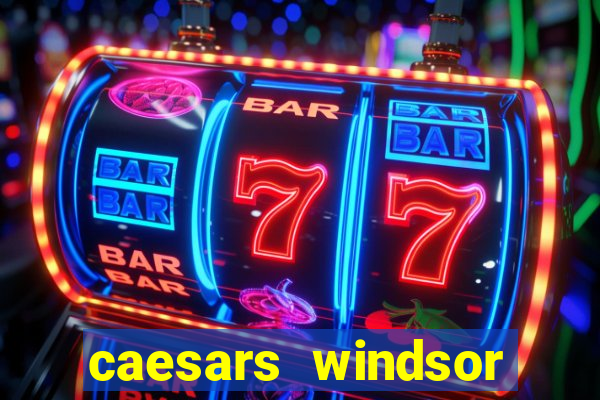 caesars windsor hotel and casino