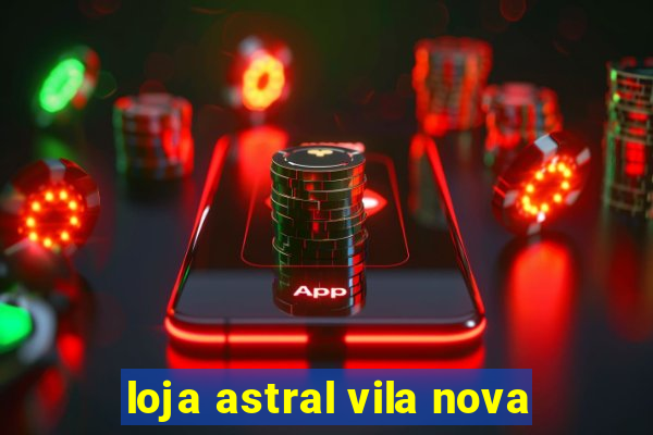 loja astral vila nova