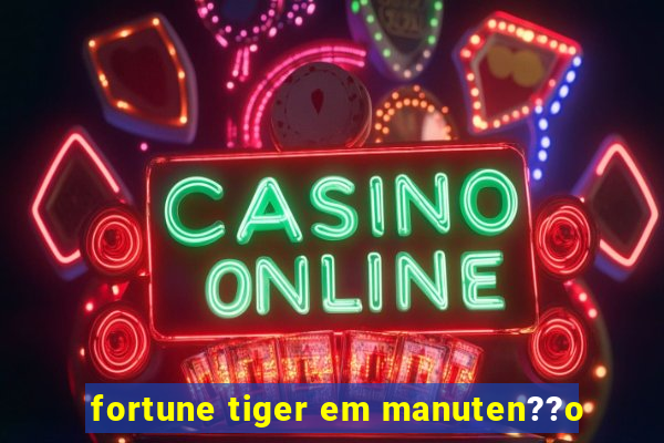 fortune tiger em manuten??o