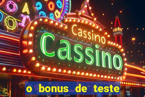 o bonus de teste é apenas para jogar